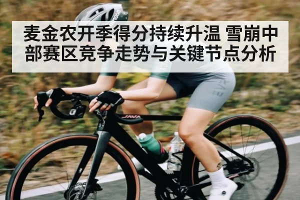 麦金农开季得分持续升温 雪崩中部赛区竞争走势与关键节点分析